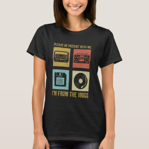 Sei bitte geduldig mit mir, ich bin aus dem 19. Ja T-Shirt