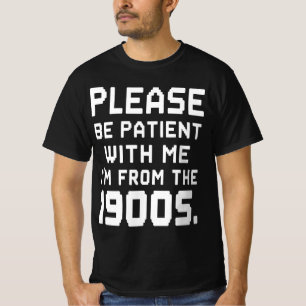 Sei bitte geduldig mit mir, ich bin aus dem 19. Ja T-Shirt