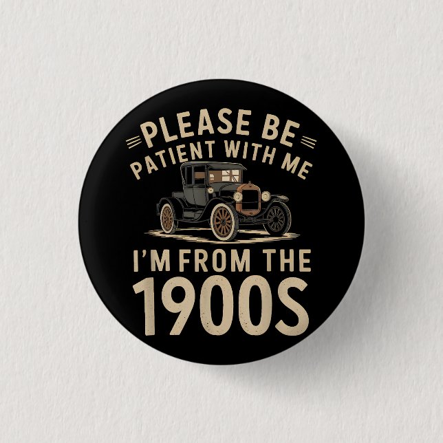 Sei bitte geduldig mit mir, ich bin aus den 1900er button (Vorderseite)