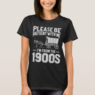 Sei bitte geduldig mit mir, ich bin aus den 1900er T-Shirt