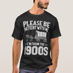Sei bitte geduldig mit mir, ich bin aus den 1900er T-Shirt