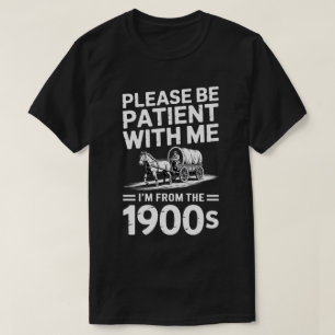 Sei bitte geduldig mit mir, ich bin aus den 1900er T-Shirt