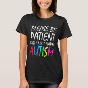 Sei bitte geduldig mit mir, ich habe Autistisch ne T-Shirt