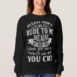 Sei bitte nicht unhöflich zu mir, mein Rude wird d Sweatshirt
