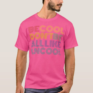 Sei Cool, sei nicht alles wie ein uncooler Slogan- T-Shirt
