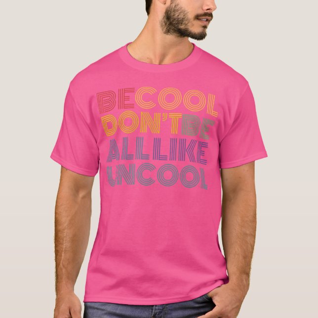 Sei Cool, sei nicht alles wie ein uncooler Slogan- T-Shirt (Vorderseite)