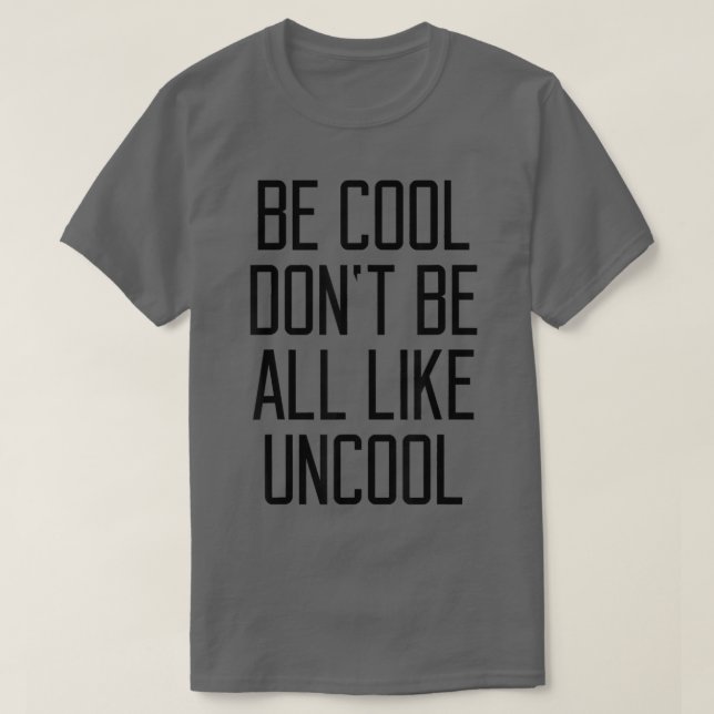 Sei Cool, sei nicht alles wie uncooles, lustiges S T-Shirt (Design vorne)