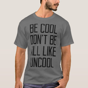 Sei cool, sei nicht so uncool Lustiger Spruch Humo T-Shirt