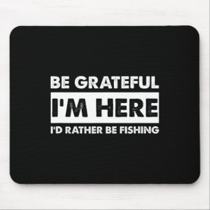 Sei dankbar, dass ich hier bin Fischliebhaber Angl Mousepad