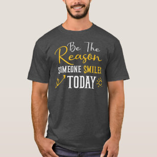 Sei der Grund, warum heute jemand lächelt glücklic T-Shirt