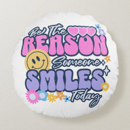 Sei der Grund, warum heute jemand lächelt Rundes Kissen