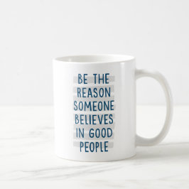 Sei der Grund, warum jemand an gute Menschen glaub Kaffeetasse