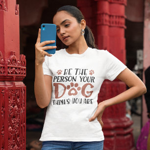 Sei der Mensch, den dein Hund für dich hält T-Shirt