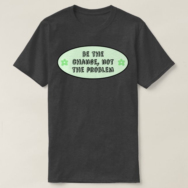 Sei der Wandel und nicht das Problem des Klimawand T-Shirt (Design vorne)