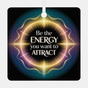Sei die Energie, die du anziehen möchtest Ornament Aus Metall