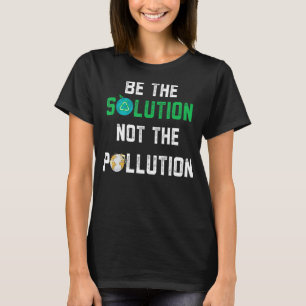 Sei die Lösung, nicht die Verschmutzung! wesentlic T-Shirt