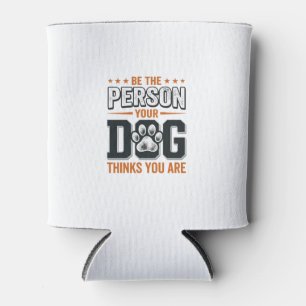Sei die Person, die dein Hund denkt, dass du bist Dosenkühler