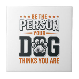 Sei die Person, die dein Hund denkt, dass du bist  Fliese