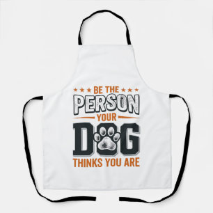 Sei die Person, die dein Hund denkt, dass du bist  Schürze