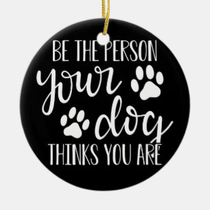 Sei die Person, die dein Hund für dich hält  Keramik Ornament