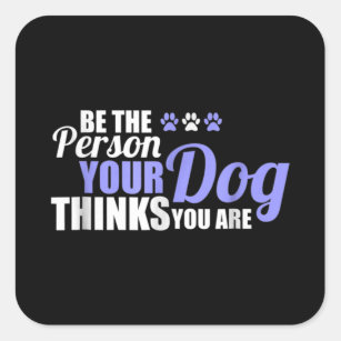 Sei die Person, die dein Hund für dich hält Quadratischer Aufkleber