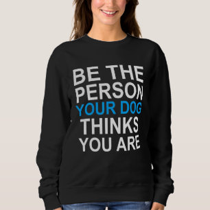 Sei die Person, die dein Hund für dich hält Sweatshirt