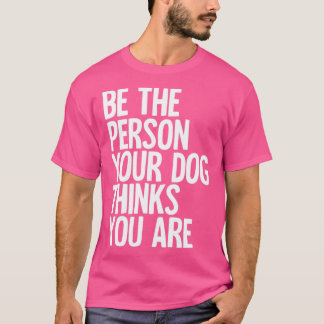 Sei die Person, die dein Hund für dich hält T-Shirt