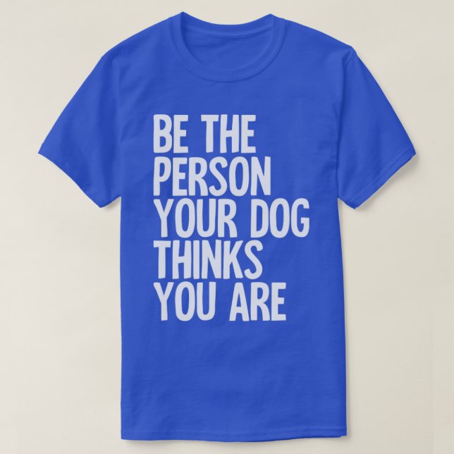 Sei die Person, die dein Hund für dich hält T-Shirt (Design vorne)