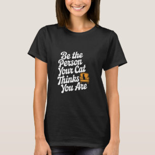 Sei die Person, die deine Katze denkt, dass du bis T-Shirt