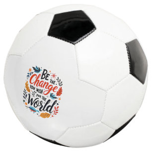 Sei die Veränderung, die du dir für die Welt wünsc Fußball