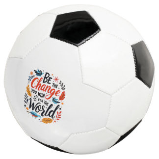 Sei die Veränderung, die du dir für die Welt wünsc Fußball
