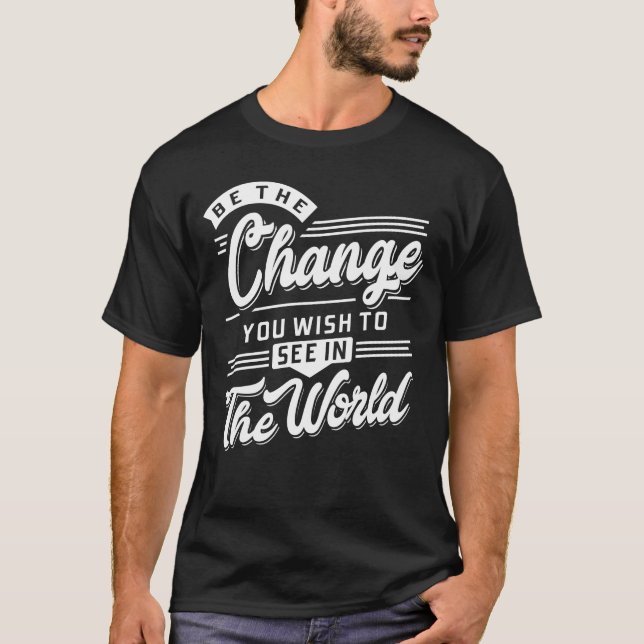 Sei die Veränderung, die du in der Welt sehen will T-Shirt (Vorderseite)