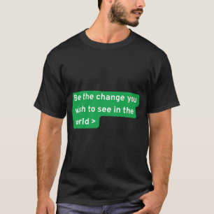 Sei die Veränderung, die du in der Welt sehen will T-Shirt