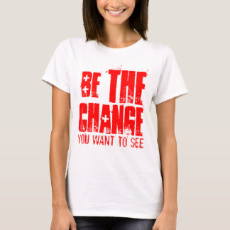 SEI DIE VERÄNDERUNG, DIE DU SEHEN MÖCHTEST T-Shirt