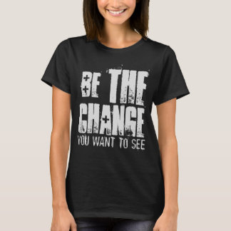SEI DIE VERÄNDERUNG, DIE DU SEHEN WILLST T-Shirt