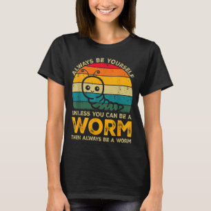 Sei du selbst, es sei denn, du kannst ein Wurm sei T-Shirt