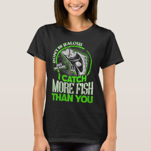 Sei eifersüchtig, nur weil ich mehr Fisch fange al T-Shirt