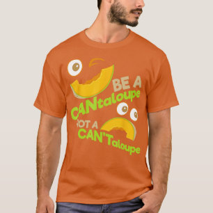 Sei ein CANtaloupe kein CANTaloupe-positives Emoti T-Shirt