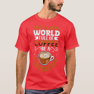 Sei ein Cappuccino-Kaffeeliebhaber T-Shirt