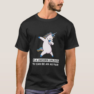Sei ein Einhorn, außer du kannst ein Au-Paar sein T-Shirt