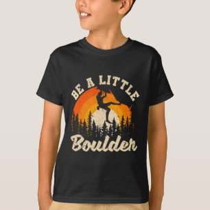 Sei ein kleiner Boulder Bouldering Felsenkletter-E T-Shirt
