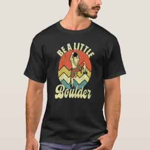 Sei ein kleiner Boulderkletterer Boulderingkletter T-Shirt