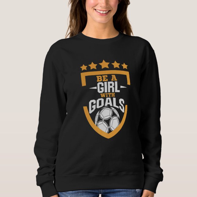 Sei ein Mädchen mit Goals Cool Soccer Game Team Pl Sweatshirt (Vorderseite)
