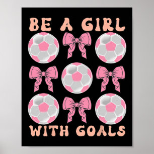 Sei ein Mädchen mit Zielen Coquette Fußballgeschen Poster