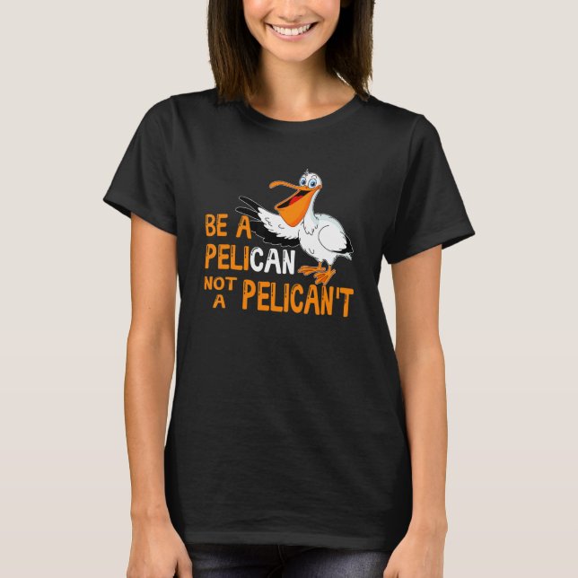 Sei ein Pelikan, kein Pelikan, kein Vogelpeliker T-Shirt (Vorderseite)