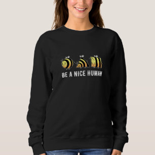 Sei eine nette menschliche Biene Sweatshirt