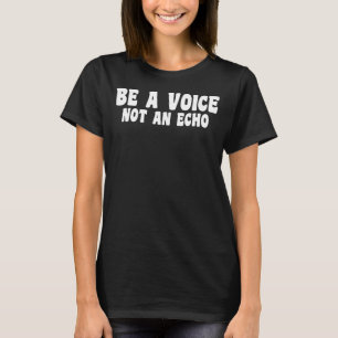 Sei eine Stimme, kein Echo T-Shirt