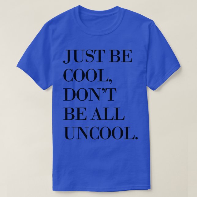 Sei einfach Cool, sei nicht alles uncool T-Shirt (Design vorne)