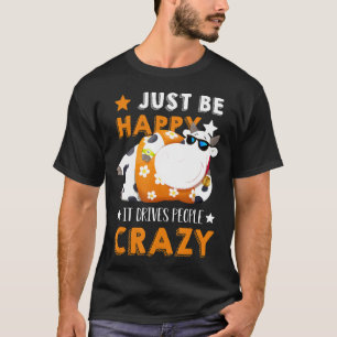 Sei einfach glücklich, dass es Leute verrückt mach T-Shirt