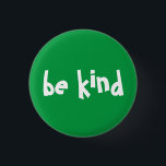 Sei freundlich Typografie Grün Weiße Taste Button<br><div class="desc">Diese Schaltfläche enthält den Text ' be kind' in fett weißem Text auf grünem Hintergrund. Text kann personalisiert sein.</div>